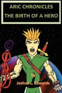 Aric Chronicles: The Birth of a Hero di MR Joshua Lyle Edwards edito da Createspace