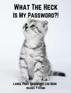 What The Heck Is My Password ?! di Rachel Stone edito da Lulu.com
