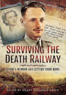 Surviving the Death Railway: A Pow's Memoir and Letters from Home di Hilary Custance Green edito da Pen & Sword Books Ltd