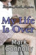 My Life Is Over di MR Mark Connolly edito da Createspace
