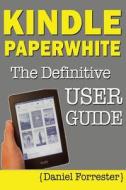 Kindle Paperwhite Manual: The Definitive User Guide for Mastering Your Kindle Paperwhite di Daniel Forrester edito da Createspace