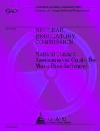 Nuclear Regulatory Commission: Naural Hazard Assessments Could Be More Risk-Informed di U S Government Accountability Office edito da Createspace Independent Publishing Platform