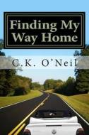 Finding My Way Home: A Memoir about Life, Love, and Family di C. K. O'Neil edito da Createspace