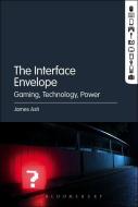 The Interface Envelope: Gaming, Technology, Power di James Ash edito da BLOOMSBURY 3PL