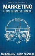Marketing for Local Business Owners: Official Training Guide di MR Tim Beachum edito da Createspace