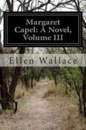 Margaret Capel: A Novel, Volume III di Ellen Wallace edito da Createspace
