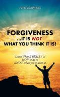 Forgiveness ... It Is NOT What You Think It Is! di Phylis Clay Sparks edito da Balboa Press
