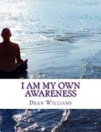 I Am My Own Awareness di MR Dean De Carlo Williams edito da Createspace