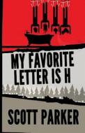 My Favorite Letter Is H di Scott Parker edito da Createspace