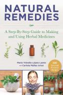 Natural Remedies: A Step-By-Step Guide to Making and Using Herbal Medicines di Maria Transito Lopez Luengo, Carlota Ma Ariso edito da SKYHORSE PUB
