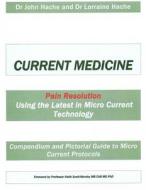 Current Medicine: Compendium and Pictorial Guide to Micro Current Protocols di Dr John a. Hache, Dr Lorraine a. Vanbergen edito da Createspace