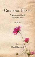 Grateful Heart: A True Story of Faith, Hope and Love di Carol Blackford edito da Createspace