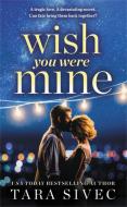 Wish You Were Mine: A Heart-Wrenching Story about First Loves and Second Chances di Tara Sivec edito da FOREVER