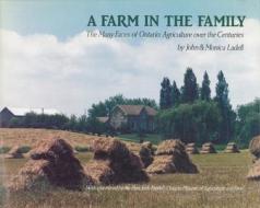 A Farm in the Family: The Many Faces of Ontario Agriculture Over the Centuries di John And Monica Ladell edito da Dundurn Group