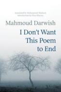 I Don't Want This Poem to End: Early and Late Poems di Mahmoud Darwish edito da INTERLINK PUB GROUP INC