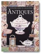 Illustrated Guide to Collecting Antiques di Ronald Pearsall edito da Todtri Productions