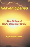 Heaven Opened: The Riches of God's Covenant Grace di Richard Alleine, Joseph Alleine edito da SOVEREIGN GRACE PUBL