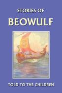 Stories of Beowulf Told to the Children di H. E. Marshall edito da Yesterday's Classics