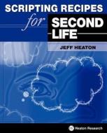 SCRIPTING RECIPES FOR 2ND LIFE di Jeff Heaton edito da HEATON RES INC