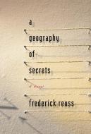 A Geography of Secrets di Frederick Reuss edito da UNBRIDLED BOOKS
