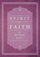 Spirit of Faith: The Human Soul di Baha'i Publishing edito da BAHAI PUB