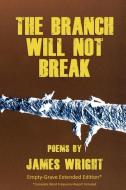 The Branch Will Not Break - Empty-Grave Extended Edition di James Wright edito da Empty-Grave Publishing