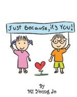 Just Because, It's You! di Mi Young Jo edito da Page Publishing, Inc.