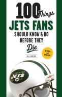 100 Things Jets Fans Should Know & Do Before They Die di Bill Chastain edito da Triumph Books