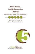Plant-Based, Health-Supportive Cooking: Introduction to the 5 Modalities di Rich Goldstein edito da Yogasolve