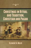 Christmas In Ritual And Tradition, Christian And Pagan di Clement A Miles edito da Bibliotech Press