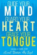 Guide Your Mind, Guard Your Heart, Grace Your Tongue di Carol Burton McLeod edito da WHITAKER HOUSE
