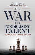 The War for Fundraising Talent di Jason Lewis edito da Gatekeeper Press