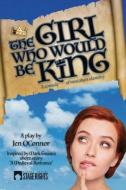 The Girl Who Would Be King di Jen Oconnor edito da STEELE SPRING STAGE RIGHTS