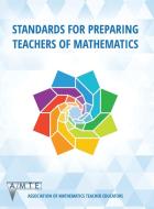 Standards For Preparing Teachers Of Mathematics (colour) di Association of Mathematics Teacher Educators edito da Information Age Publishing