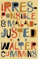 Irresponsible and Maladjusted: Essays di Walter Cummins edito da DEL SOL PR