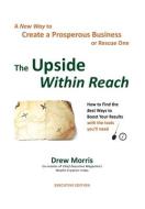 The Upside Within Reach: A New Way to Create a Prosperous Business di Drew Morris edito da LIGHTNING SOURCE INC