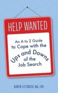 Help Wanted: An A to Z Guide to Cope with the Ups and Downs of the Job Search di Karen Litzinger edito da LIGHTNING SOURCE INC