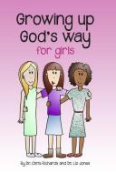 Growing Up God's Way for Girls di Chris Jones, Liz Jones edito da EP BOOKS