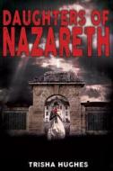 Daughters Of Nazareth di Trisha Hughes edito da Austin Macauley Publishers