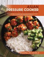 Asian Pressure Cooker Cookbook for Beginners 2021 di Camilla's World edito da Camilla