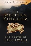 The Western Kingdom di John Fletcher edito da The History Press Ltd