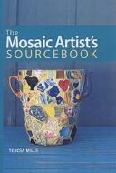 The Mosaic Artist\'s Sourcebook di Teresa Mills edito da Apple Press
