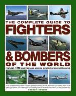 The Complete Guide to Fighters and Bombers of the World di Francis Crosby edito da Anness Publishing