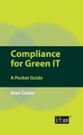 Compliance for Green It: A Pocket Guide di Alan Calder edito da IT GOVERNANCE LTD