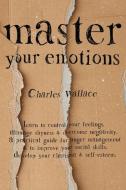 Master Your Emotions: Learn To Control Y di CHARLES WALLACE edito da Lightning Source Uk Ltd