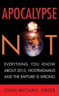 Apocalypse Not: Everything You Know about 2012, Nostradamus and the Rapture Is Wrong di John Michael Greer edito da VIVA ED