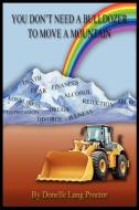 You Don't Need A Bulldozer To Move A Mountain di Donelle Lang Proctor edito da Sleepytown Press