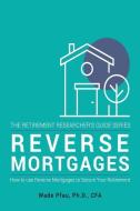 Reverse Mortgages: How to use Reverse Mortgages to Secure Your Retirement di Wade D. Pfau edito da LIGHTNING SOURCE INC