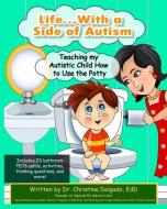 Life... with a Side of Autism: Teaching My Autistic Child How to Use the Potty di Christina Delgado edito da LIGHTNING SOURCE INC