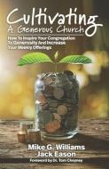 Cultivating a Generous Church: How To Inspire Congregational Generosity And Increase Weekly Offerings di Mike G. Williams edito da LIGHTNING SOURCE INC